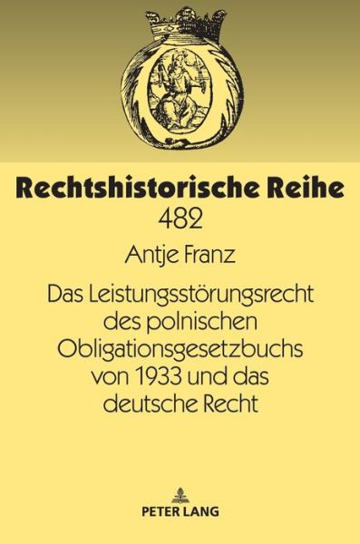 Cover for Antje Franz · Das Leistungsstoerungsrecht Des Polnischen Obligationsgesetzbuchs Von 1933 Und Das Deutsche Recht - Rechtshistorische Reihe (Hardcover Book) (2019)