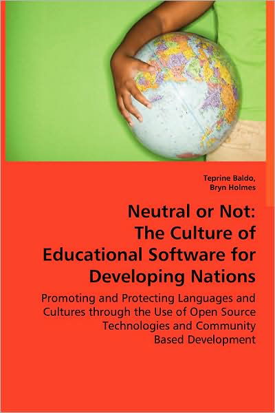 Cover for Teprine Baldo · Neutral or Not: the Culture of Educational Software for Developing Nations: Promoting and Protecting Languages and Cultures Through the Use of Open Source Technologies and Community Based Development (Paperback Bog) (2008)