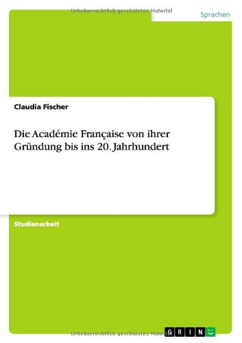 Cover for Claudia Fischer · Die Academie Francaise von ihrer Grundung bis ins 20. Jahrhundert (Paperback Book) [German edition] (2012)