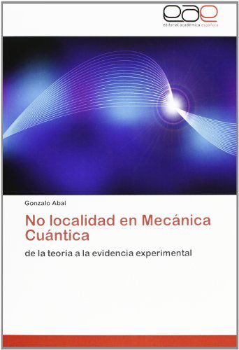 Cover for Gonzalo Abal · No Localidad en Mecánica Cuántica: De La Teoría a La Evidencia Experimental (Paperback Book) [Spanish edition] (2012)