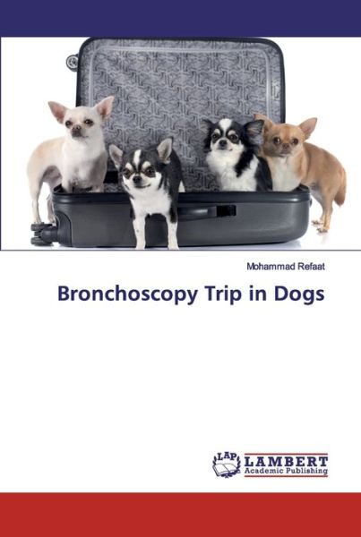 Bronchoscopy Trip in Dogs - Mohammad Refaat - Books - LAP Lambert Academic Publishing - 9783659803611 - October 21, 2019