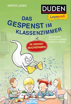 Alexandra Fischer-Hunold · Duden Leseprofi – GROSSBUCHSTABEN: DAS GESPENST IM KLASSENZIMMER, Erstes Lesen (Book) (2024)