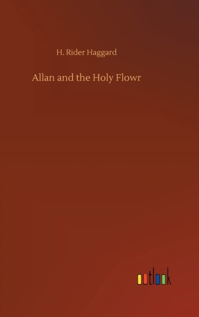 Cover for Sir H Rider Haggard · Allan and the Holy Flowr (Gebundenes Buch) (2020)