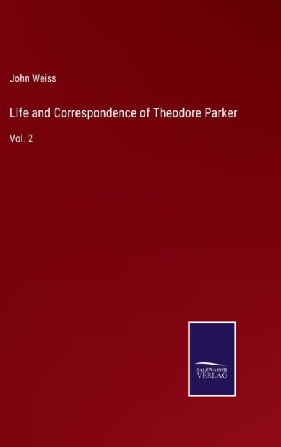 Cover for John Weiss · Life and Correspondence of Theodore Parker (Hardcover Book) (2022)