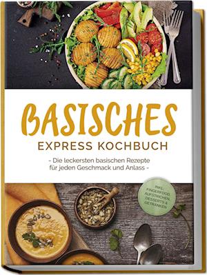 Cover for Iris Rüberg · Basisches Express Kochbuch: Die leckersten basischen Rezepte für jeden Geschmack und Anlass - inkl. Fingerfood, Aufstrichen, Desserts &amp; Getränken (Book) (2024)