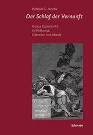 Der Schlaf der Vernunft: Goyas Capricho 43 in Bildkunst, Literatur und Musik - Helmut C. Jacobs - Books - Schwabe & Co. AG Basel - 9783796522611 - October 1, 2006