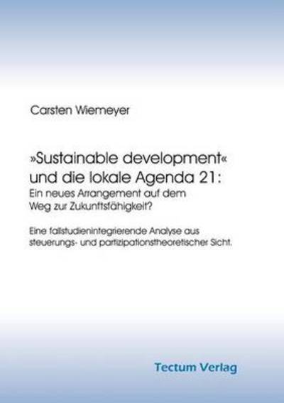 Cover for Carsten Wiemeyer · Sustainable development und die lokale Agenda 21: Ein neues Arrangement auf dem Weg zur Zukunftsfahigkeit? (Paperback Book) [German edition] (2012)