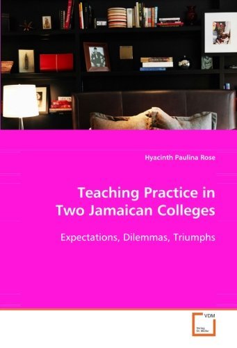 Teaching Practice in Two Jamaican Colleges: Expectations, Dilemmas, Triumphs - Hyacinth Paulina Rose - Books - VDM Verlag Dr. Müller - 9783836493611 - October 24, 2008