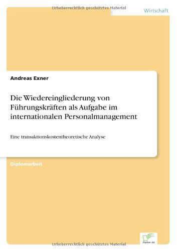 Die Wiedereingliederung von Fuhrungskraften als Aufgabe im internationalen Personalmanagement: Eine transaktionskostentheoretische Analyse - Andreas Exner - Books - Diplom.de - 9783838613611 - March 31, 1999