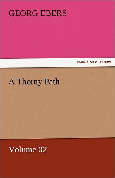 Cover for Georg Ebers · A Thorny Path  -  Volume 02 (Tredition Classics) (Paperback Book) (2011)