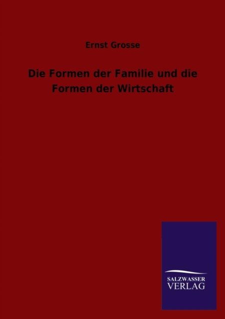 Cover for Ernst Grosse · Die Formen Der Familie Und Die Formen Der Wirtschaft (Paperback Book) [German edition] (2013)