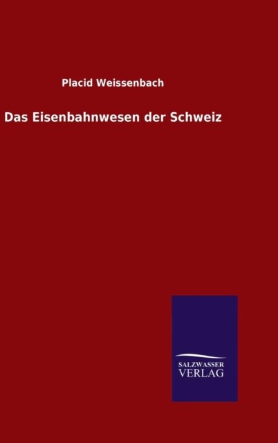 Das Eisenbahnwesen Der Schweiz - Placid Weissenbach - Boeken - Salzwasser-Verlag Gmbh - 9783846083611 - 1 augustus 2015