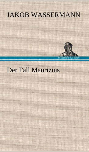 Der Fall Maurizius - Jakob Wassermann - Books - TREDITION CLASSICS - 9783847268611 - May 11, 2012