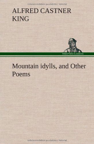 Cover for Alfred Castner King · Mountain Idylls, and Other Poems (Inbunden Bok) (2013)