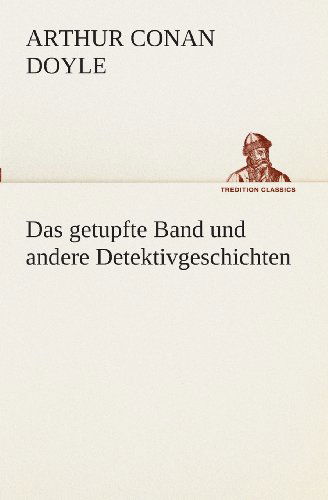 Cover for Arthur Conan Doyle · Das Getupfte Band Und Andere Detektivgeschichten (Tredition Classics) (German Edition) (Paperback Bog) [German edition] (2013)