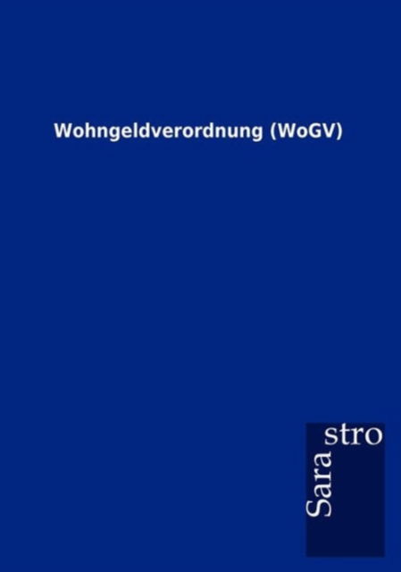 Wohngeldverordnung (Wogv) (German Edition) - Sarastro Gmbh - Books - Sarastro GmbH - 9783864717611 - December 23, 2012