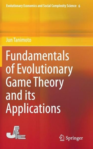 Cover for Jun Tanimoto · Fundamentals of Evolutionary Game Theory and its Applications - Evolutionary Economics and Social Complexity Science (Innbunden bok) [1st ed. 2015 edition] (2015)