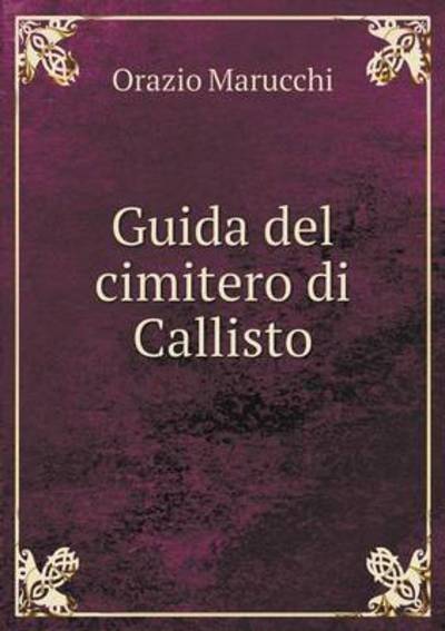 Cover for Orazio Marucchi · Guida Del Cimitero Di Callisto (Paperback Book) (2015)