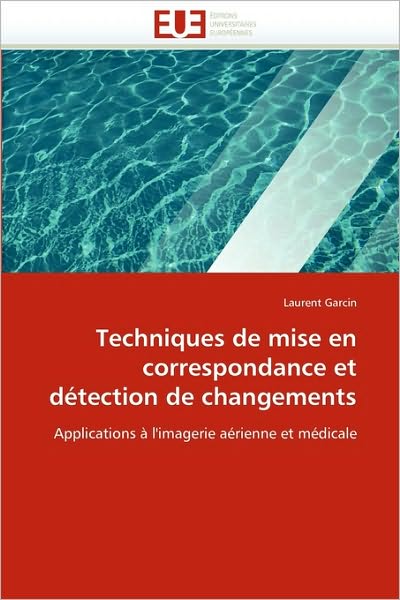 Cover for Laurent Garcin · Techniques De Mise en Correspondance et Détection De Changements: Applications À L'imagerie Aérienne et Médicale (Paperback Book) [French edition] (2018)