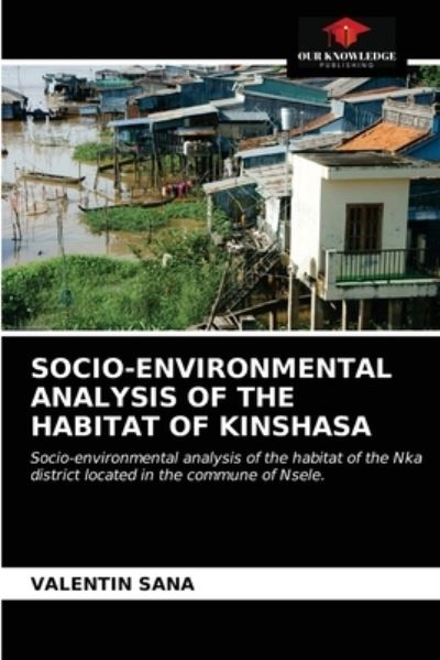 Socio-Environmental Analysis of the Habitat of Kinshasa - Valentin Sana - Books - Our Knowledge Publishing - 9786203537611 - March 27, 2021