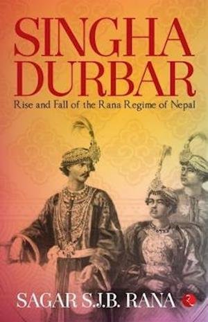 Cover for Sagar S.J.B. Rana · SINGHA DURBAR: Rise and Fall of the Rana Regime of Nepal (Paperback Bog) (2014)