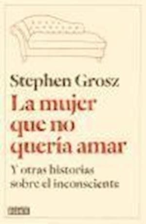 Cover for Stephen Grosz · La mujer que no quería amar / The examined life (Paperback Bog) (2014)