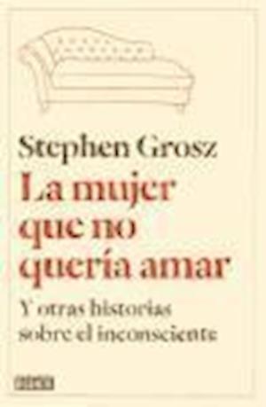 Cover for Stephen Grosz · La mujer que no quería amar / The examined life (Paperback Bog) (2014)