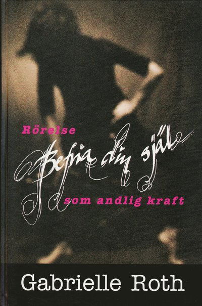 Befria din själ : rörelse som andlig kraft - Gabrielle Roth - Books - Massolit Förlag - 9789187056611 - October 1, 1998