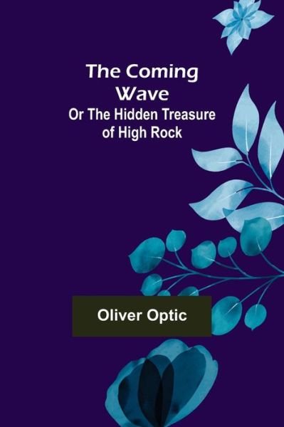 Cover for Oliver Optic · The Coming Wave; Or The Hidden Treasure of High Rock (Pocketbok) (2021)
