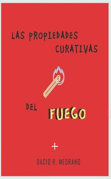Cover for Dacio R Medrano · Las propiedades curativas del fuego (Pocketbok) (2018)