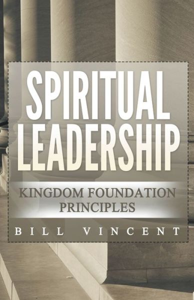 Cover for Bill Vincent · Spiritual Leadership: Kingdom Foundation Principles Second Edition (Paperback Book) (2019)