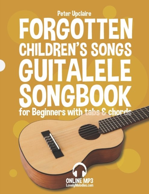 Forgotten Children's Songs - Guitalele Songbook for Beginners with Tabs and Chords - Peter Upclaire - Books - Independently Published - 9798441378611 - March 28, 2022