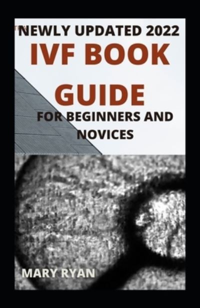 Cover for Mary Ryan · Newly Updated 2022 IVF Book Guide For Beginners And Novices (Paperback Book) (2021)