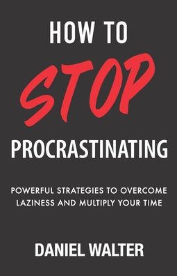 Cover for Daniel Walter · How to Stop Procrastinating: Powerful Strategies to Overcome Laziness and Multiply Your Time (Paperback Book) (2020)