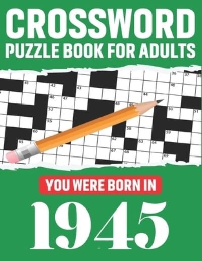 Cover for T F Kris McPherson Publication · Crossword Puzzle Book For Adults: You Were Born In 1945: Awesome Fun Puzzle Crossword Book With Solutions Containing 80 Large Print Easy To Hard Puzzles For Seniors, Adults Mum And Dad For Enriching Knowledge (Paperback Bog) (2021)