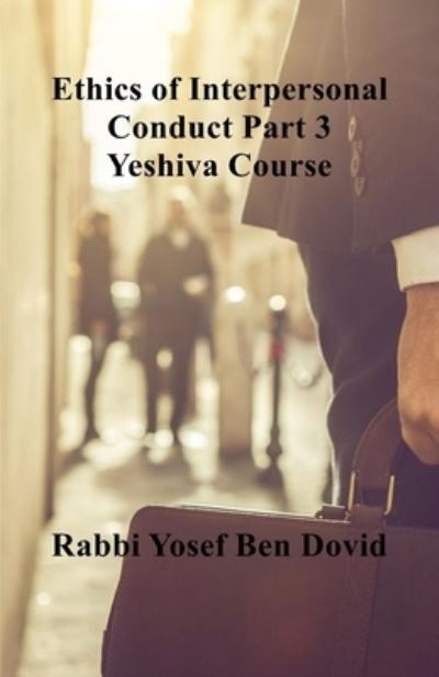 Cover for Yosef Ben Dovid · ETHICS OF INTERPERSONAL CONDUCT Part 3 Yeshiva Course - Jewish Halakha (Paperback Book) (2020)