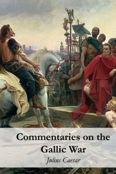 Commentaries on the Gallic War - Julius Caesar - Kirjat - Independently Published - 9798643594611 - tiistai 5. toukokuuta 2020