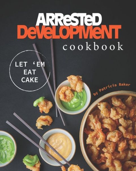 Arrested Development Cookbook - Patricia Baker - Books - Independently Published - 9798647244611 - May 20, 2020