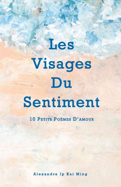 Cover for Ip Kai Ming Alexandre Ip Kai Ming · Les Visages Du Sentiment: 10 Petits Poemes D'amour (Paperback Bog) (2022)