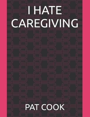 Cover for Pat Cook · I Hate Caregiving (Paperback Book) (2022)