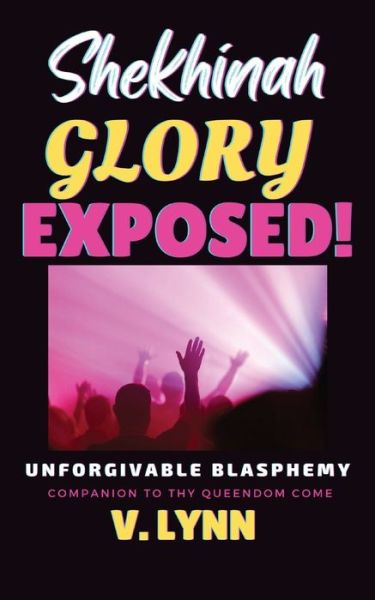 Cover for V Lynn · Shekhinah Glory Exposed!: Unforgivable Blasphemy; Companion to Thy Queendom Come - Mystery Babylon (Paperback Book) (2022)