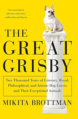 Cover for Mikita Brottman · The Great Grisby: Two Thousand Years of Literary, Royal, Philosophical, and Artistic Dog Lovers and Their Exceptional Animals (Hardcover Book) (2014)