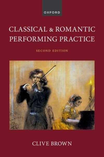 Brown, Clive (Emeritus Professor of Applied Musicology, Emeritus Professor of Applied Musicology, University of Leeds) · Classical and Romantic Performing Practice (Hardcover bog) [2 Revised edition] (2024)