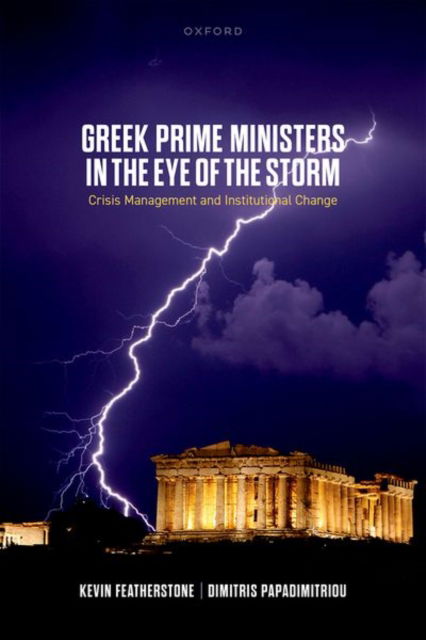Cover for Featherstone, Prof Kevin (Emeritus Professor, Emeritus Professor, London School of Economics and Political Science) · Greek Prime Ministers in the Eye of the Storm: Crisis Management and Institutional Change (Hardcover Book) (2025)
