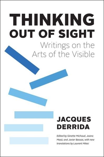 Thinking Out of Sight: Writings on the Arts of the Visible - The France Chicago Collection - Jacques Derrida - Livros - The University of Chicago Press - 9780226140612 - 15 de abril de 2021