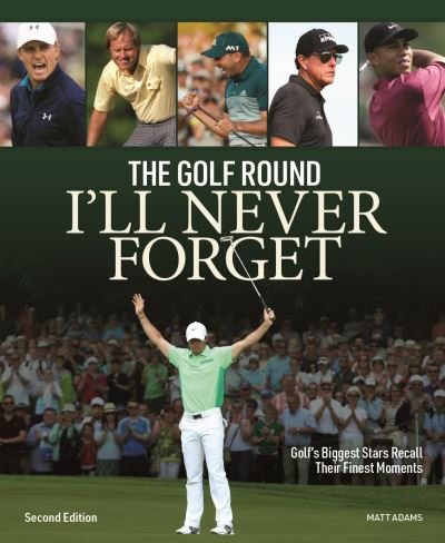 Cover for Matt Adams · Golf Round I'll Never Forget: Golf's Biggest Stars Recall Their Finest Moments (Paperback Book) (2024)