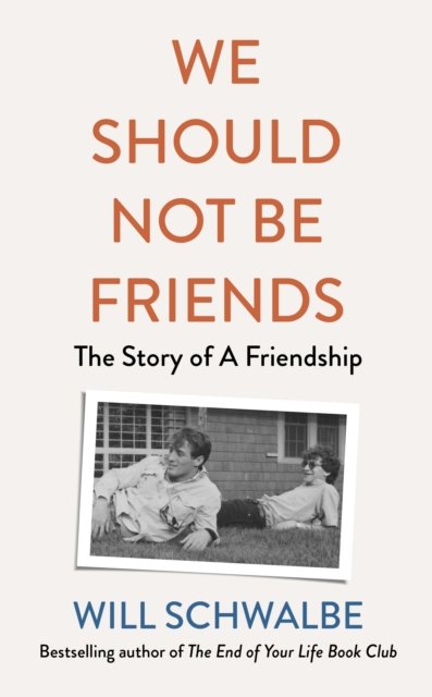 Cover for Will Schwalbe · We Should Not Be Friends: The Story of An Unlikely Friendship (Innbunden bok) (2023)