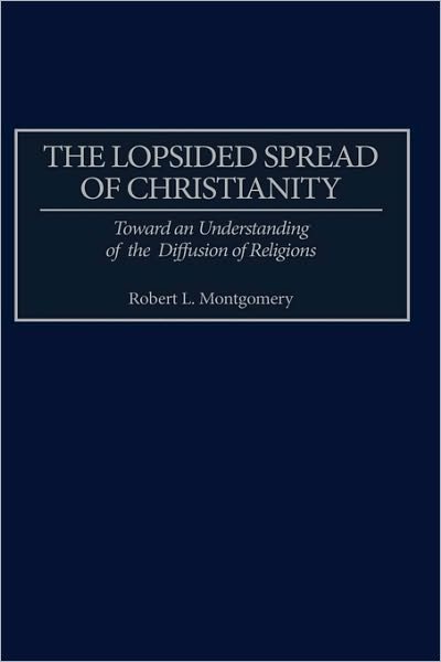 Cover for Robert L. Montgomery · The Lopsided Spread of Christianity: Toward an Understanding of the Diffusion of Religions (Hardcover Book) (2001)