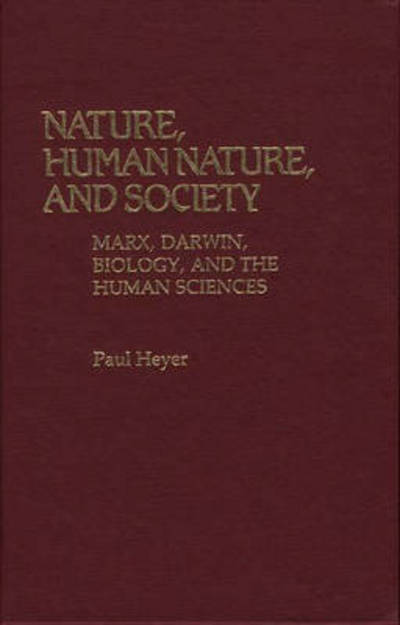 Cover for Paul Heyer · Nature, Human Nature, and Society: Marx, Darwin, Biology, and the Human Sciences (Hardcover Book) (1982)