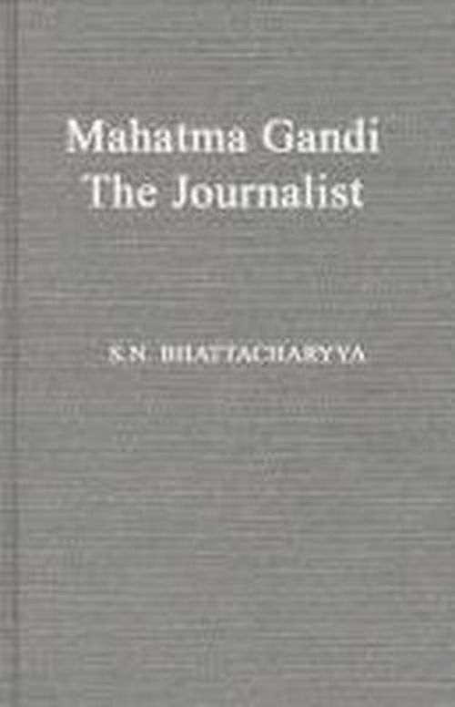 Cover for Sailendra Nath Bhattacharya · Mahatma Gandhi the Journalist (Hardcover Book) [New edition] (1984)
